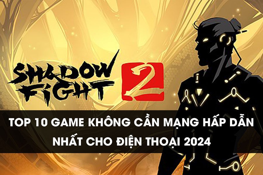 Top 10 Game Không Cần Mạng Hấp Dẫn Nhất Cho Điện Thoại 2024