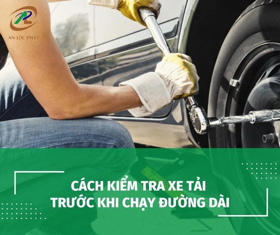 Cách Kiểm Tra Xe Tải Trước Khi Chạy Đường Dài
