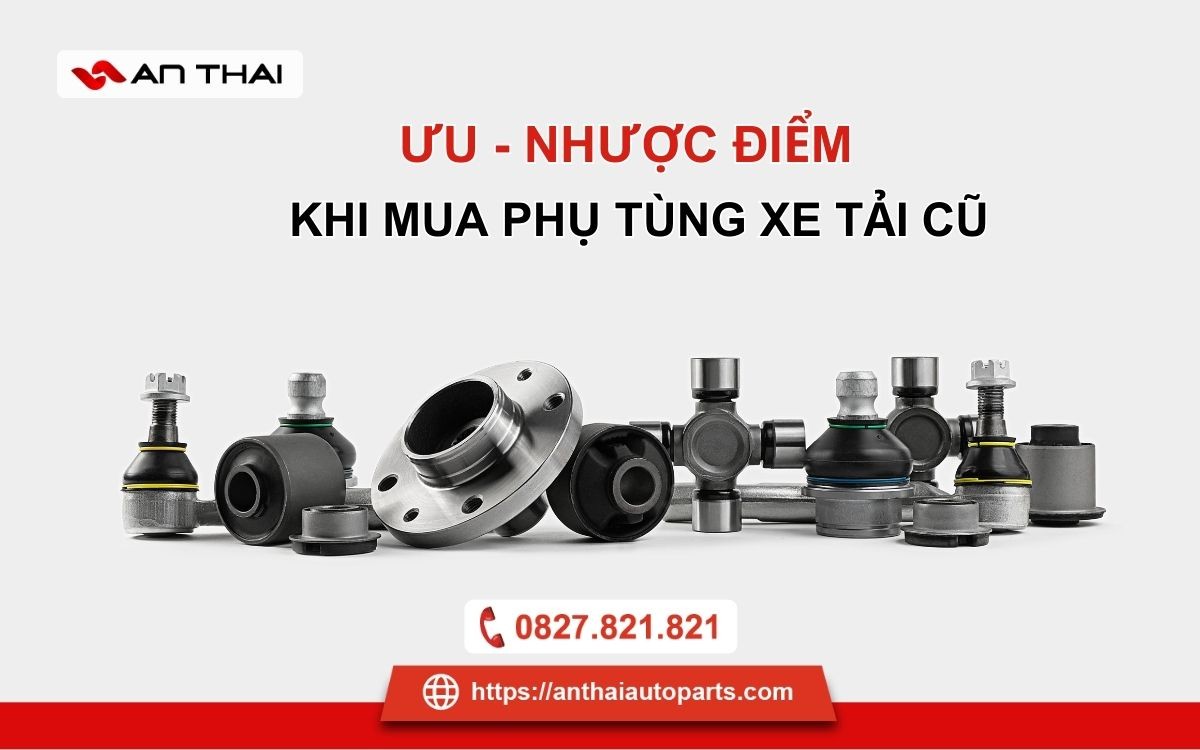 Phụ tùng xe tải cũ lựa chọn kinh tế và cần cân nhắc rủi ro