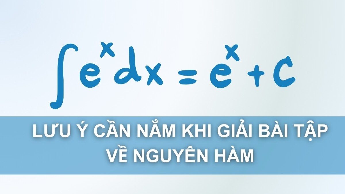 Những lưu ý quan trọng khi giải bài tập về nguyên hàm