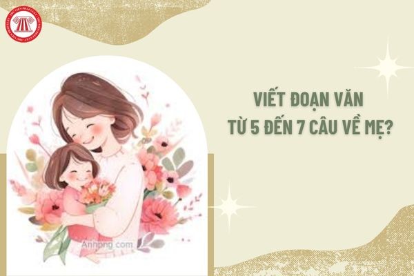 Đoạn Văn Từ 5 Đến 7 Câu Về Mẹ: Chia Sẻ Cảm Xúc Chân Thành Nhất?