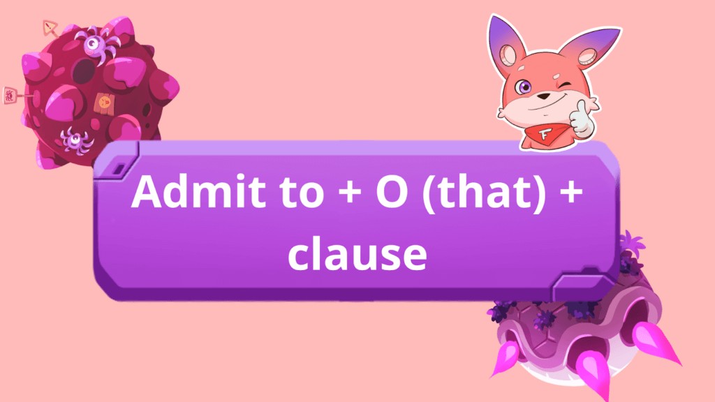 Cấu trúc Admitted To + Somebody + That + Clause: Tôi thừa nhận với bố mẹ rằng tôi đã trượt kỳ thi