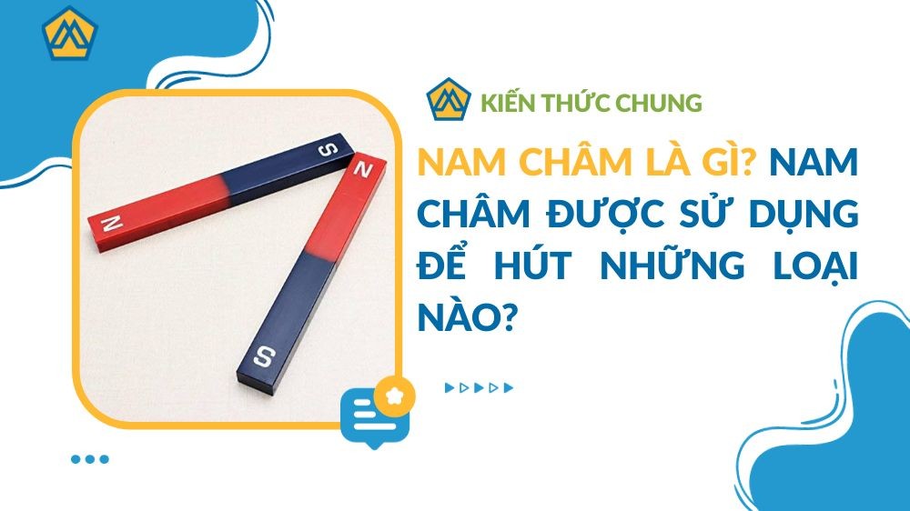 Nam châm là gì? Nam châm được sử dụng để hút những loại nào?