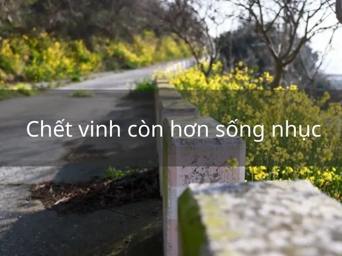 Chết vinh còn hơn sống nhục mang ý nghĩa về lòng tự trọng và khí phách