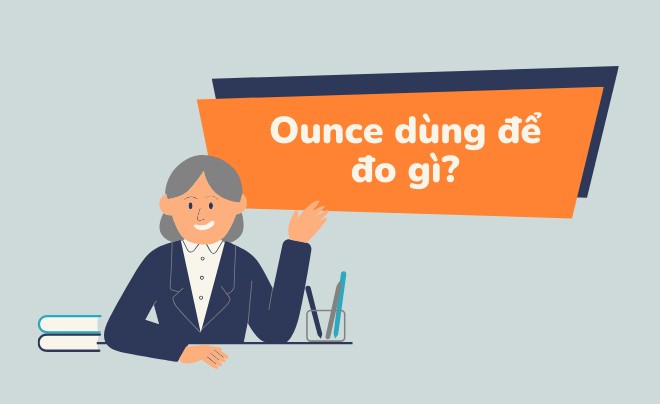 Ounce Là Gì? Đơn Vị Đo Lường Phổ Biến