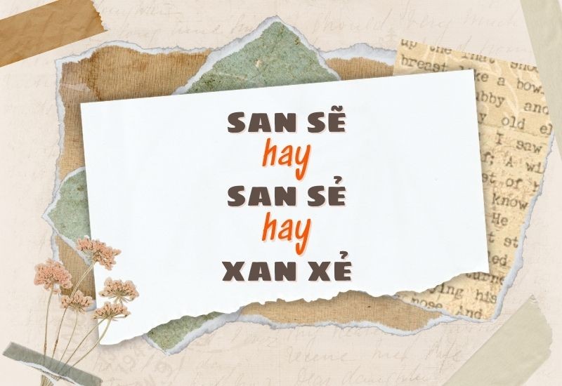 So sánh chính tả giữa các từ dễ nhầm lẫn: san sẻ, san sẽ, san xẻ, xan xẻ