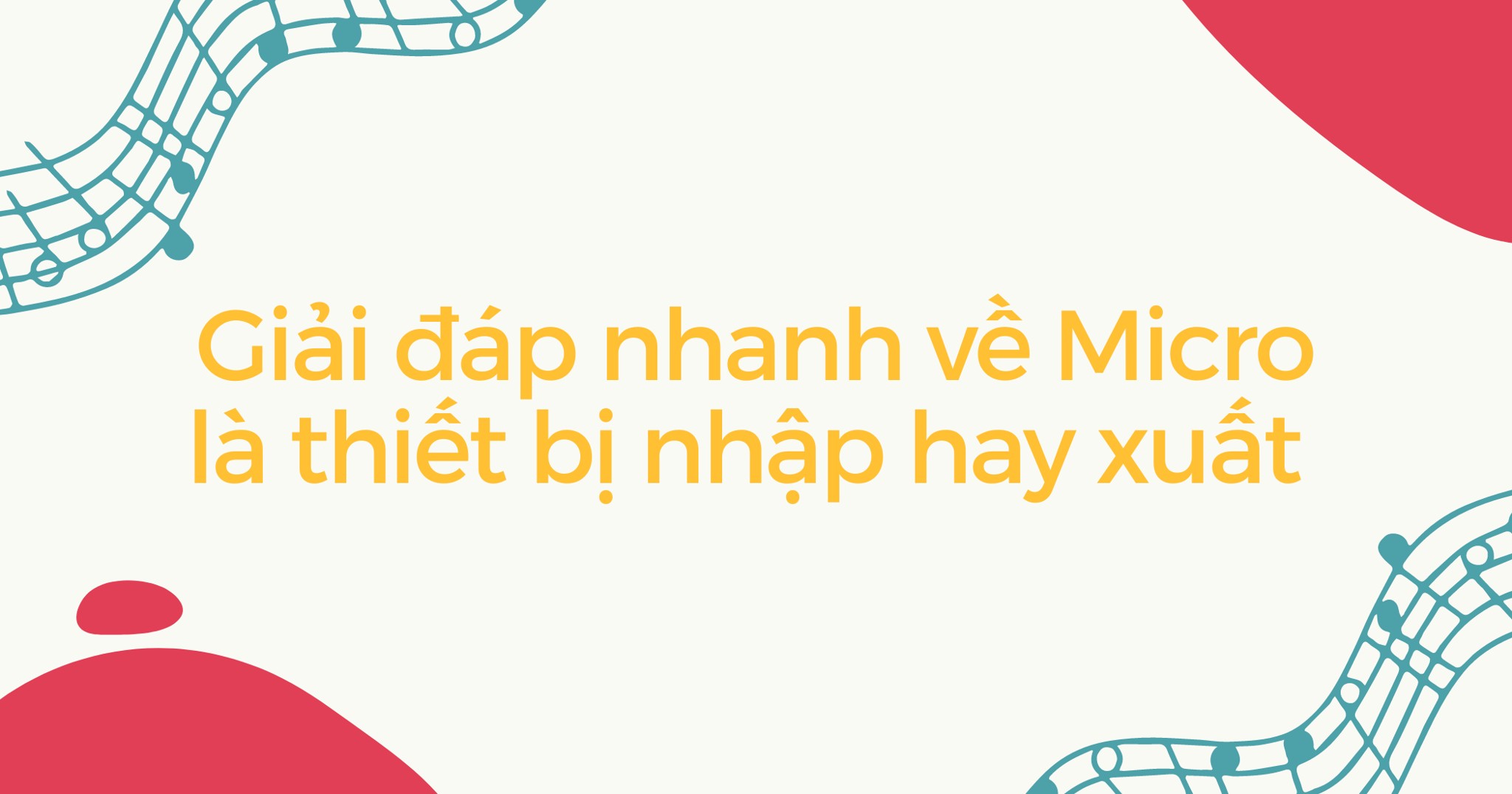Micro là thiết bị nhập liệu trong hệ thống âm thanh
