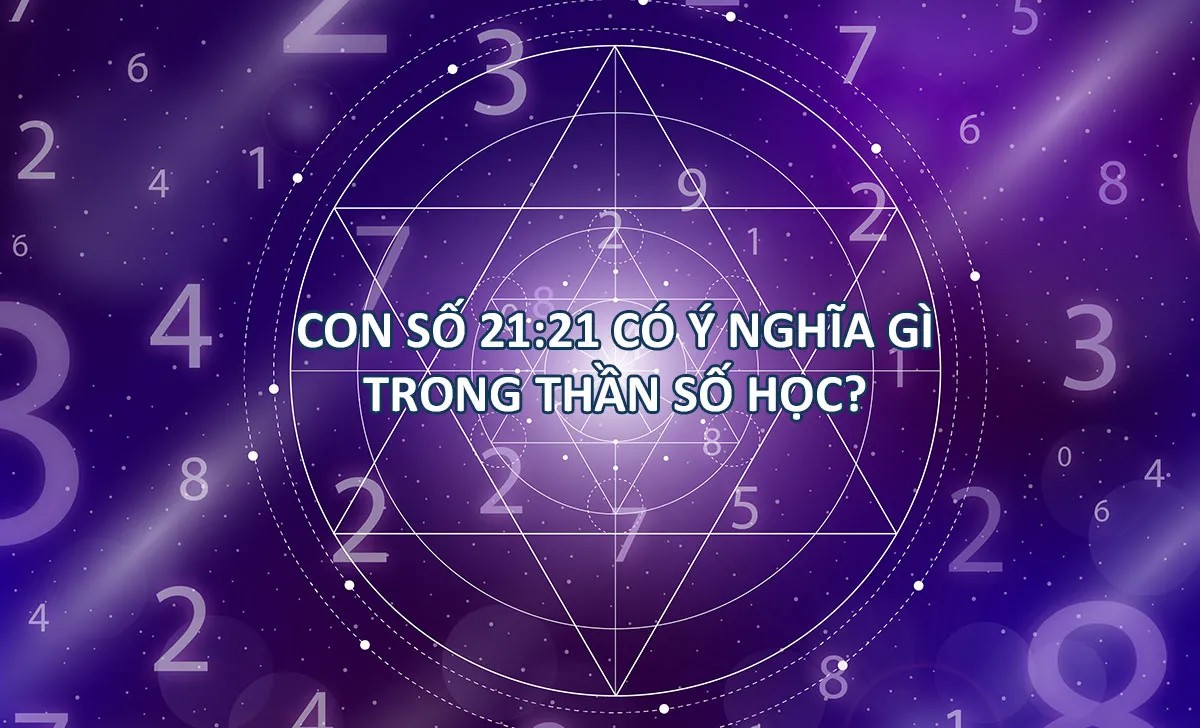 Ý nghĩa của con số 21:21 trong Thần Số Học