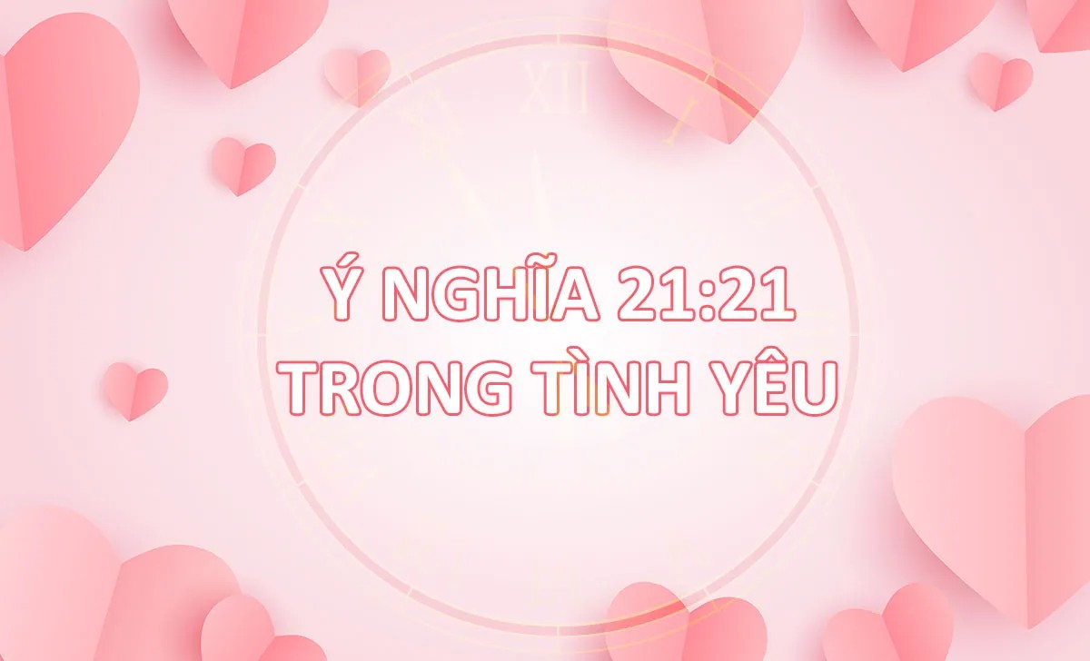 Ý nghĩa của con số 21:21 trong tình yêu