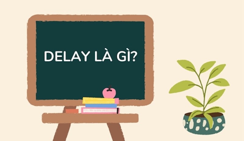 Định nghĩa delay trong tiếng Anh là trì hoãn