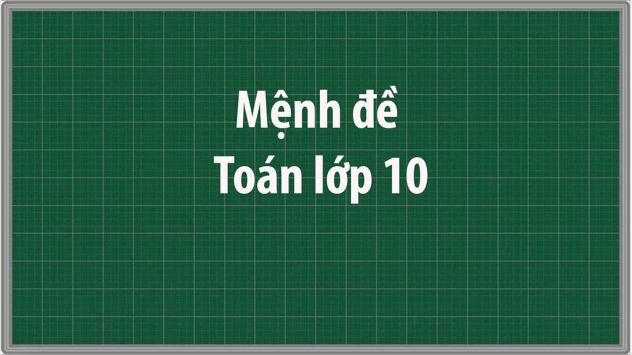 Định nghĩa mệnh đề - Xác định tính đúng sai của mệnh đề