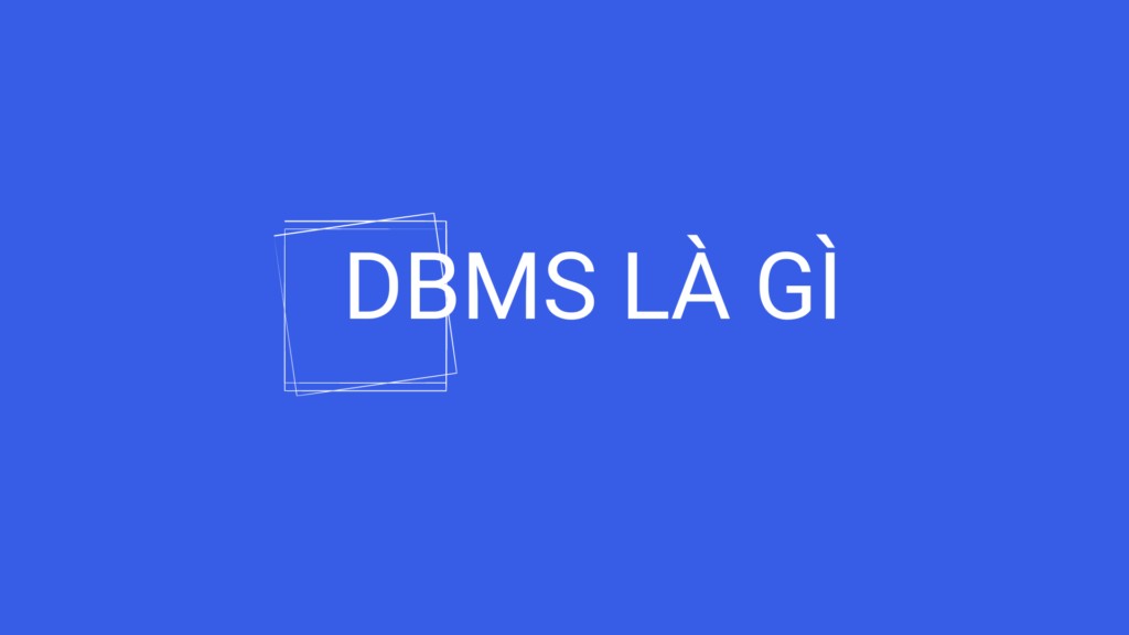Hệ quản trị cơ sở dữ liệu DBMS là gì